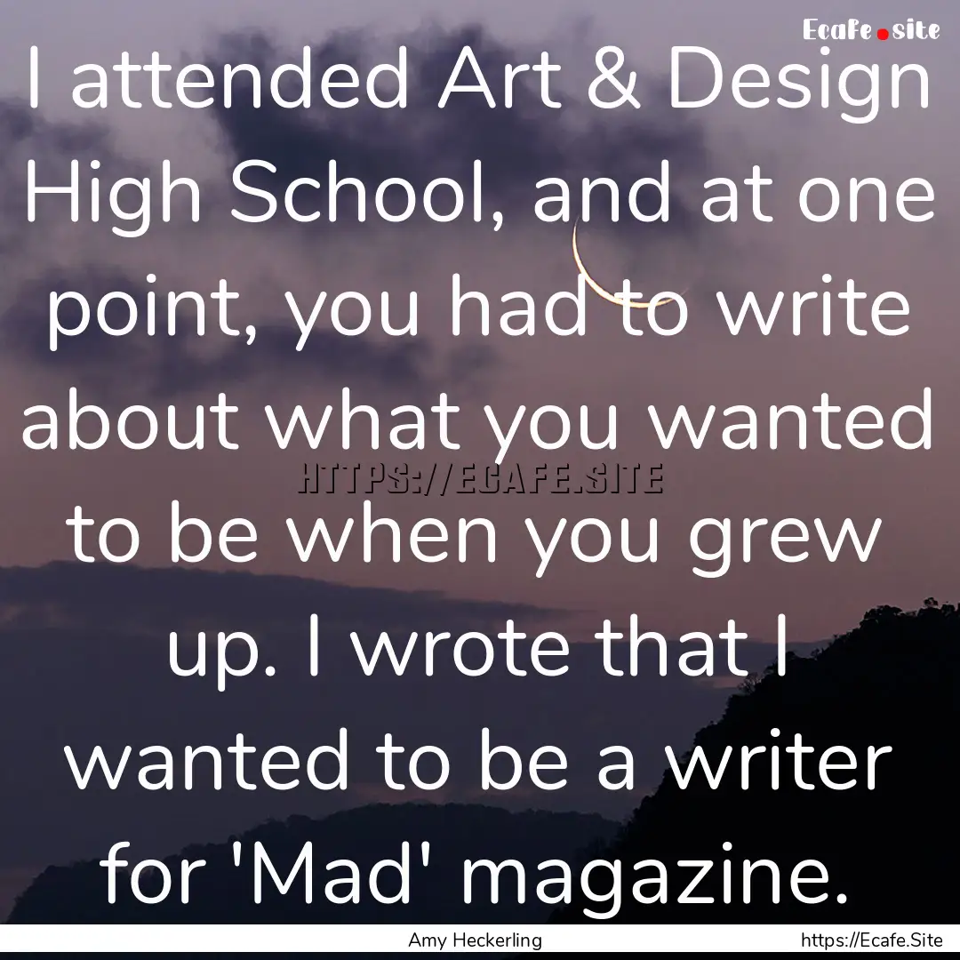 I attended Art & Design High School, and.... : Quote by Amy Heckerling