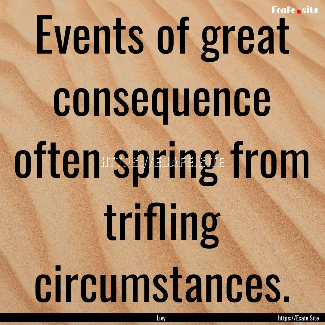 Events of great consequence often spring.... : Quote by Livy