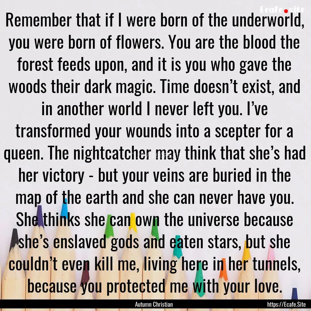 Remember that if I were born of the underworld,.... : Quote by Autumn Christian