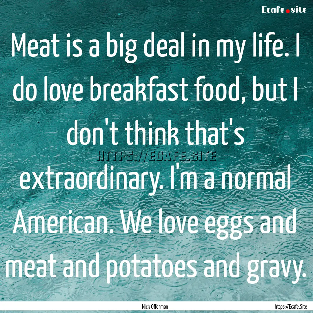 Meat is a big deal in my life. I do love.... : Quote by Nick Offerman