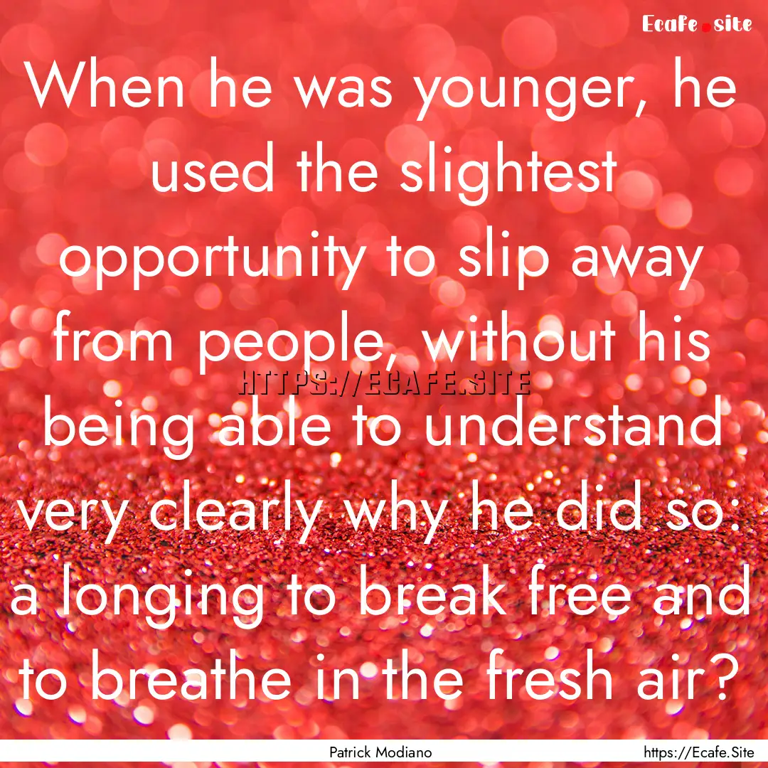 When he was younger, he used the slightest.... : Quote by Patrick Modiano