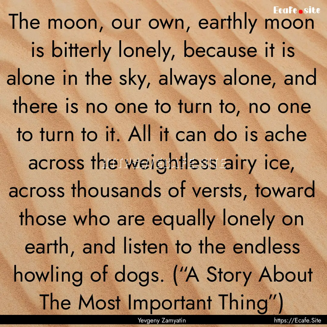 The moon, our own, earthly moon is bitterly.... : Quote by Yevgeny Zamyatin