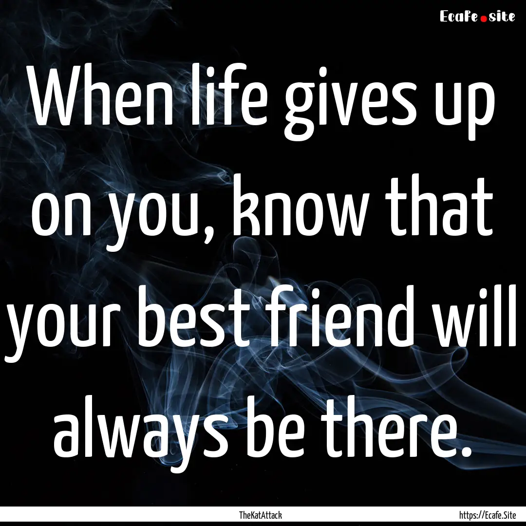 When life gives up on you, know that your.... : Quote by TheKatAttack