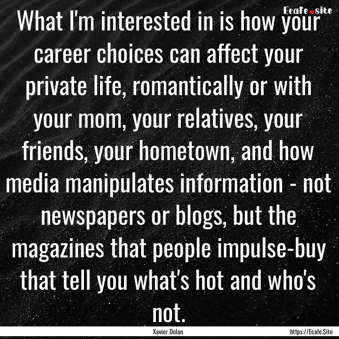 What I'm interested in is how your career.... : Quote by Xavier Dolan