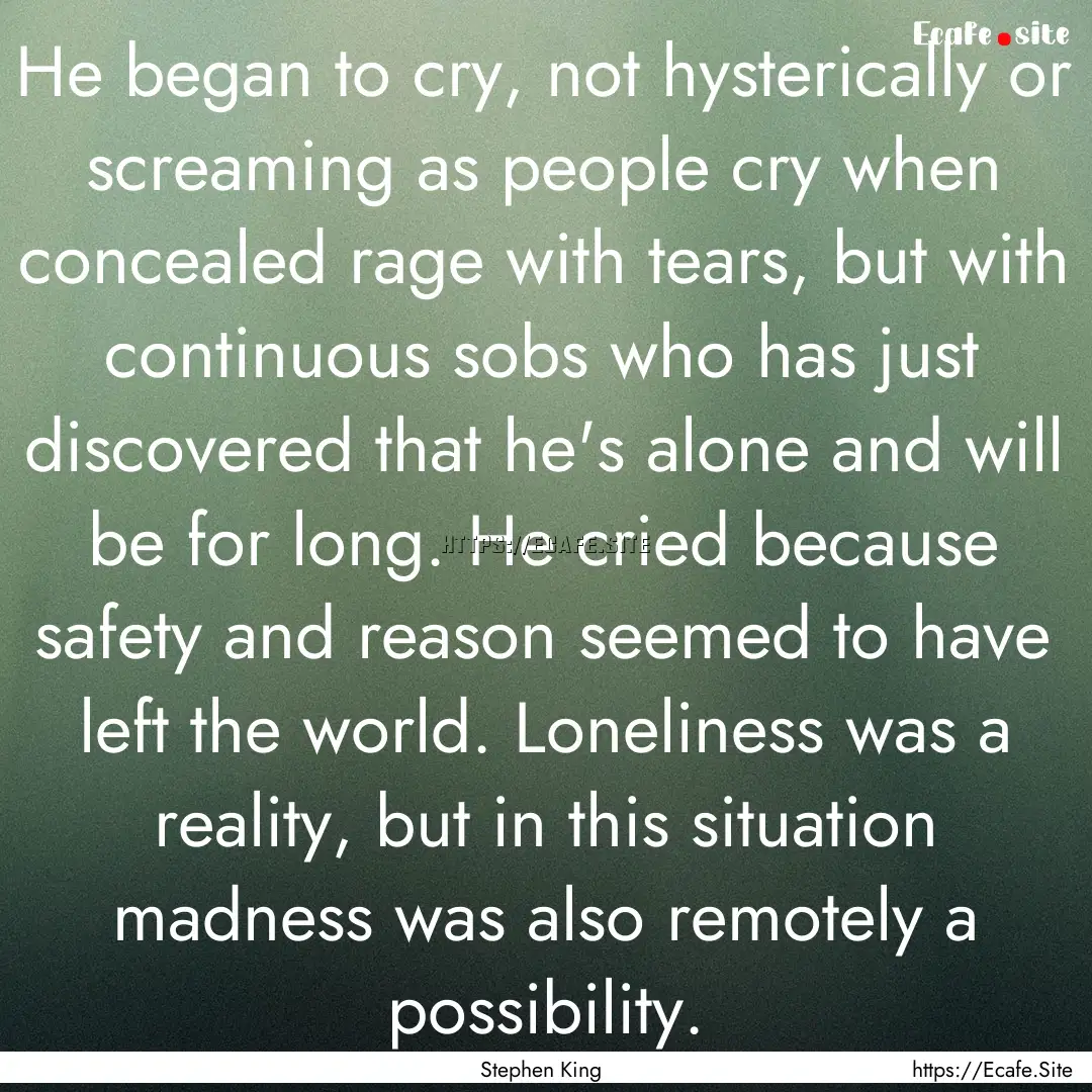 He began to cry, not hysterically or screaming.... : Quote by Stephen King