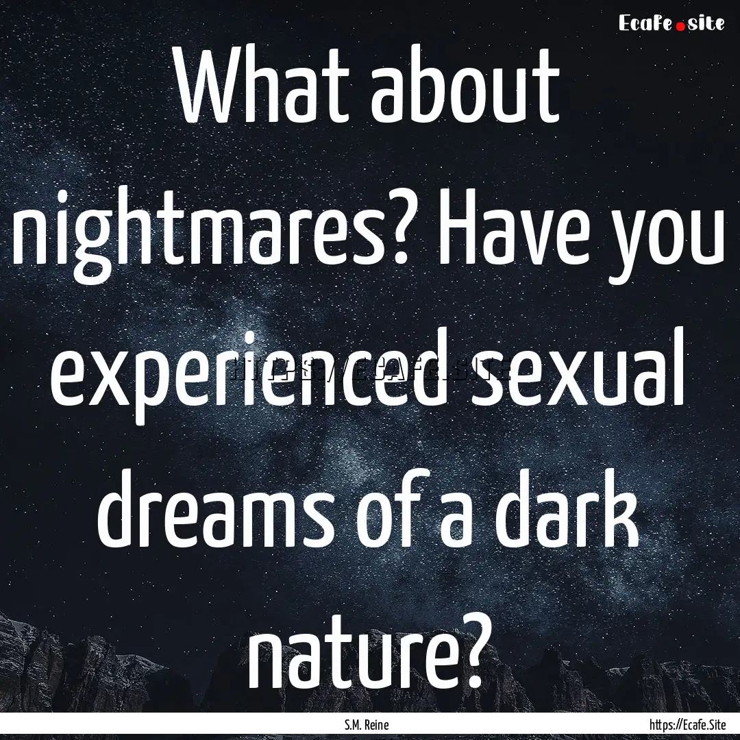 What about nightmares? Have you experienced.... : Quote by S.M. Reine