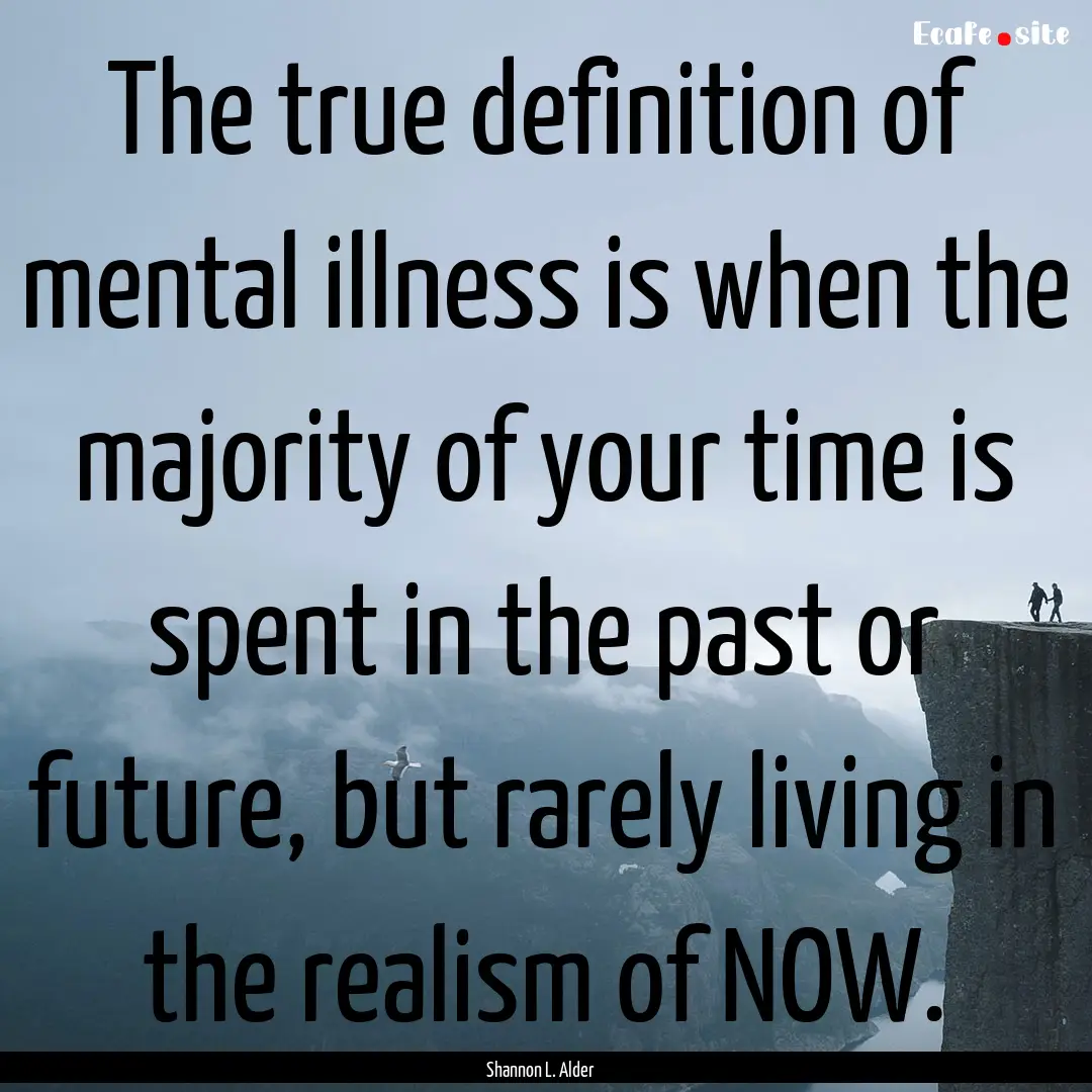 The true definition of mental illness is.... : Quote by Shannon L. Alder