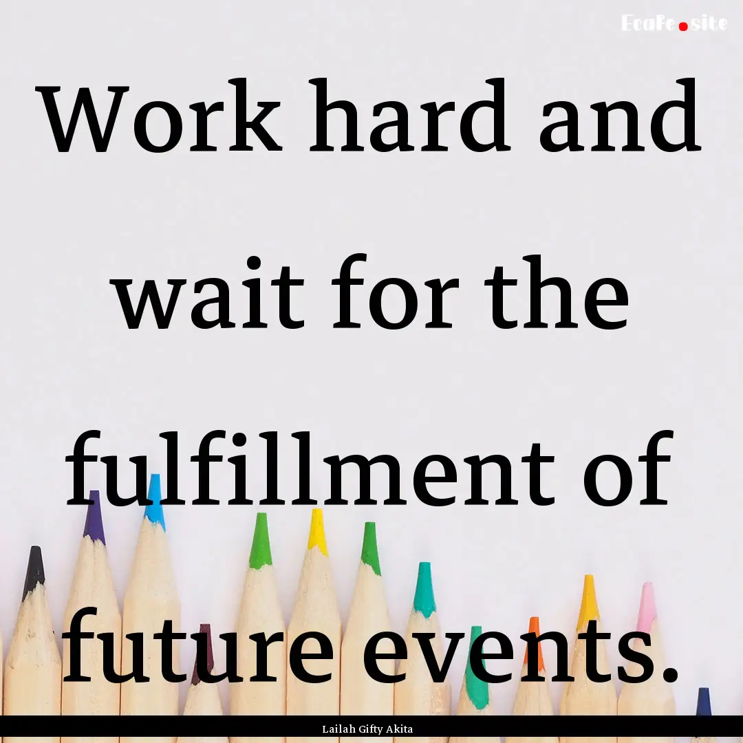 Work hard and wait for the fulfillment of.... : Quote by Lailah Gifty Akita