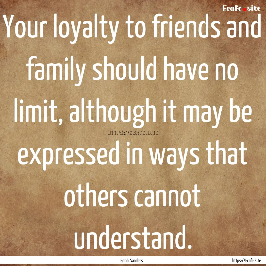 Your loyalty to friends and family should.... : Quote by Bohdi Sanders