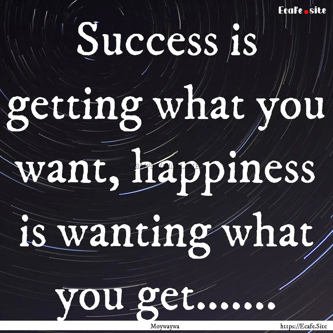 Success is getting what you want, happiness.... : Quote by Moywaywa