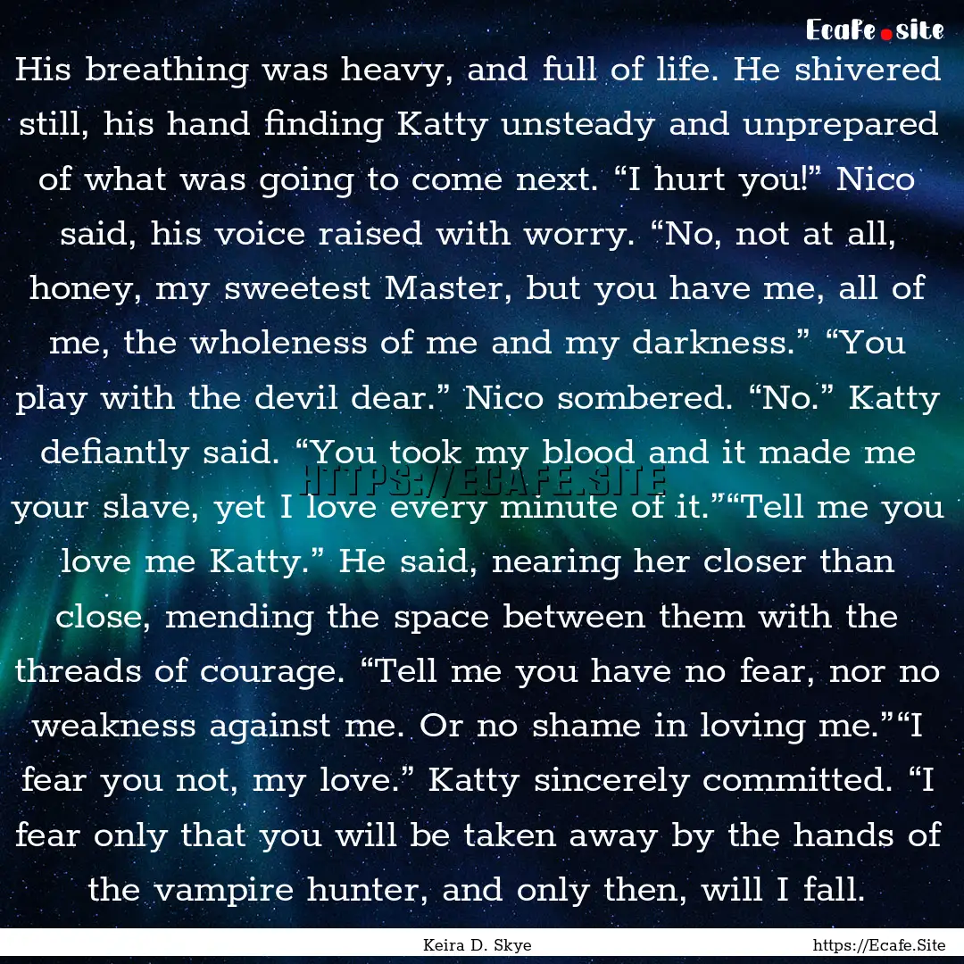 His breathing was heavy, and full of life..... : Quote by Keira D. Skye