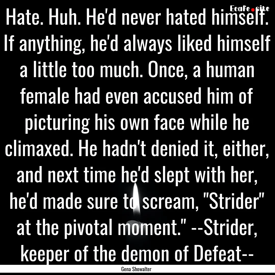 Hate. Huh. He'd never hated himself. If anything,.... : Quote by Gena Showalter