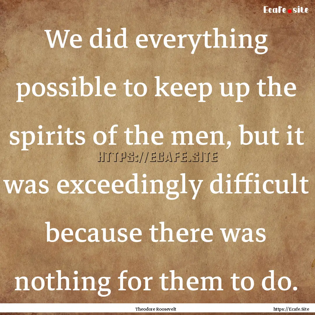 We did everything possible to keep up the.... : Quote by Theodore Roosevelt