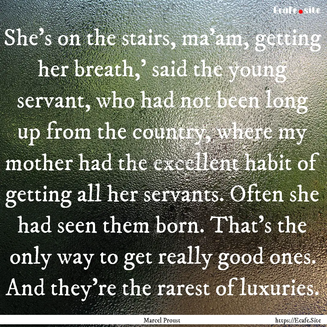 She's on the stairs, ma'am, getting her breath,'.... : Quote by Marcel Proust