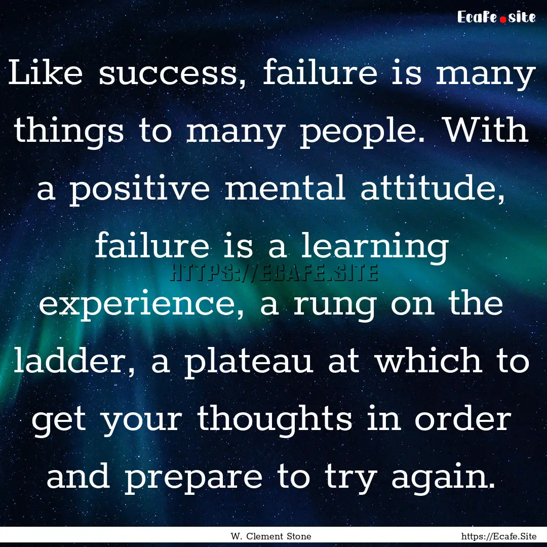 Like success, failure is many things to many.... : Quote by W. Clement Stone