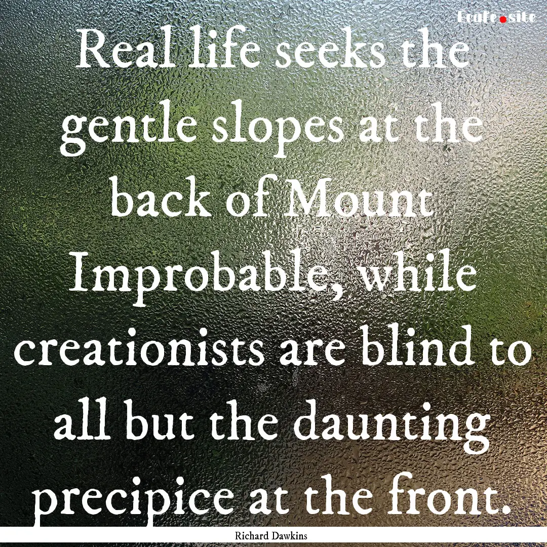 Real life seeks the gentle slopes at the.... : Quote by Richard Dawkins