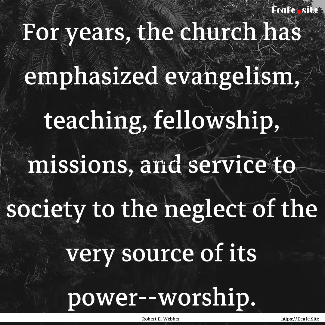 For years, the church has emphasized evangelism,.... : Quote by Robert E. Webber