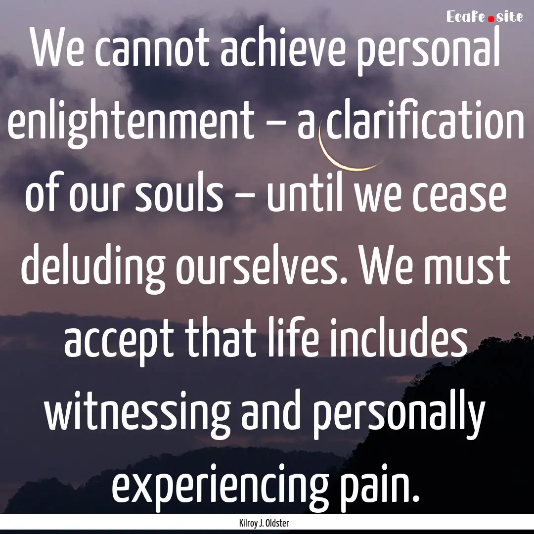 We cannot achieve personal enlightenment.... : Quote by Kilroy J. Oldster