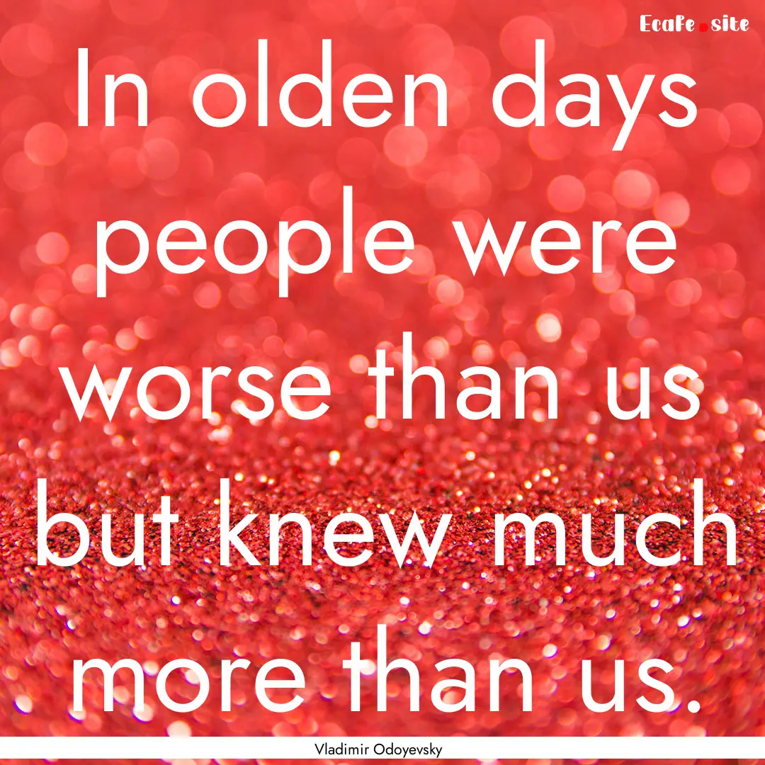 In olden days people were worse than us but.... : Quote by Vladimir Odoyevsky