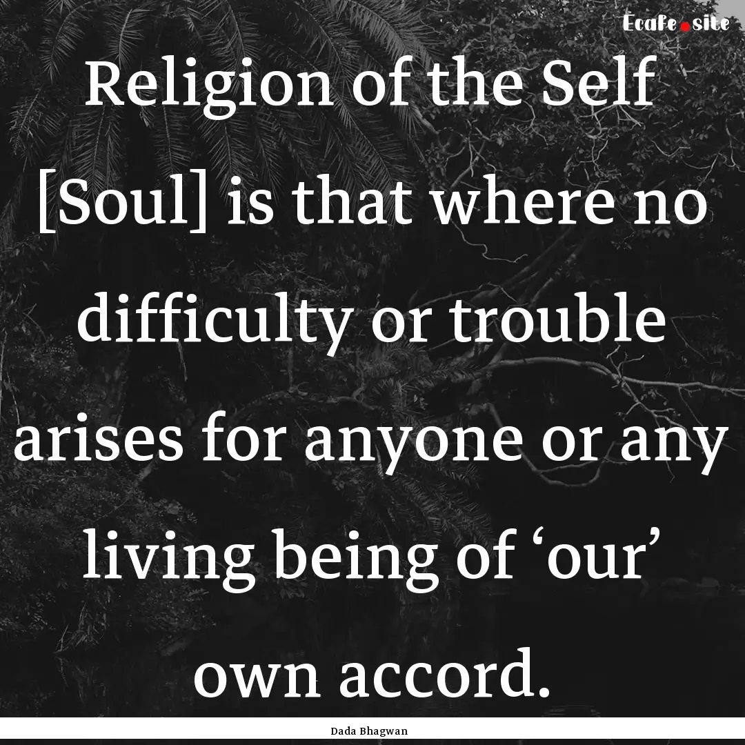 Religion of the Self [Soul] is that where.... : Quote by Dada Bhagwan