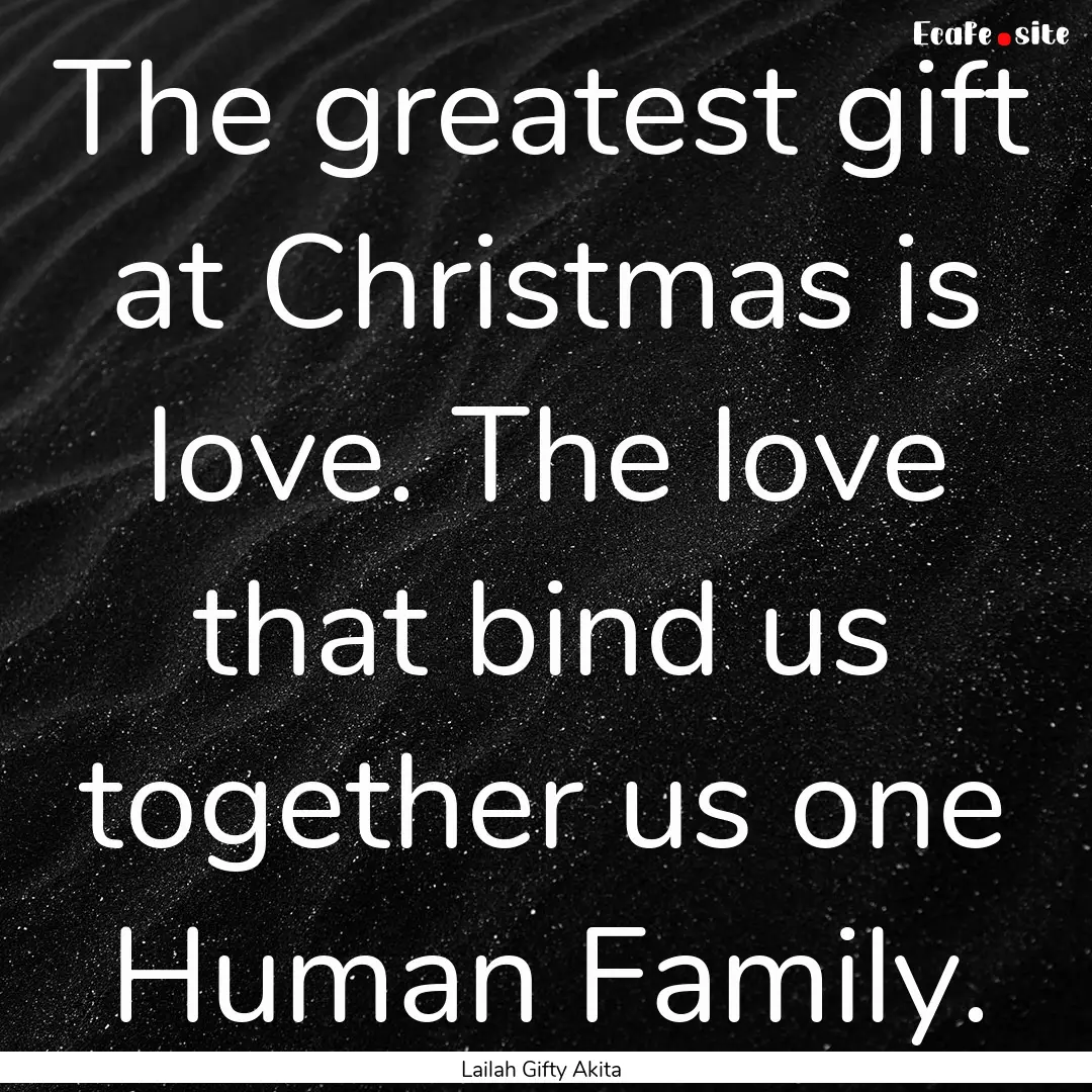 The greatest gift at Christmas is love. The.... : Quote by Lailah Gifty Akita