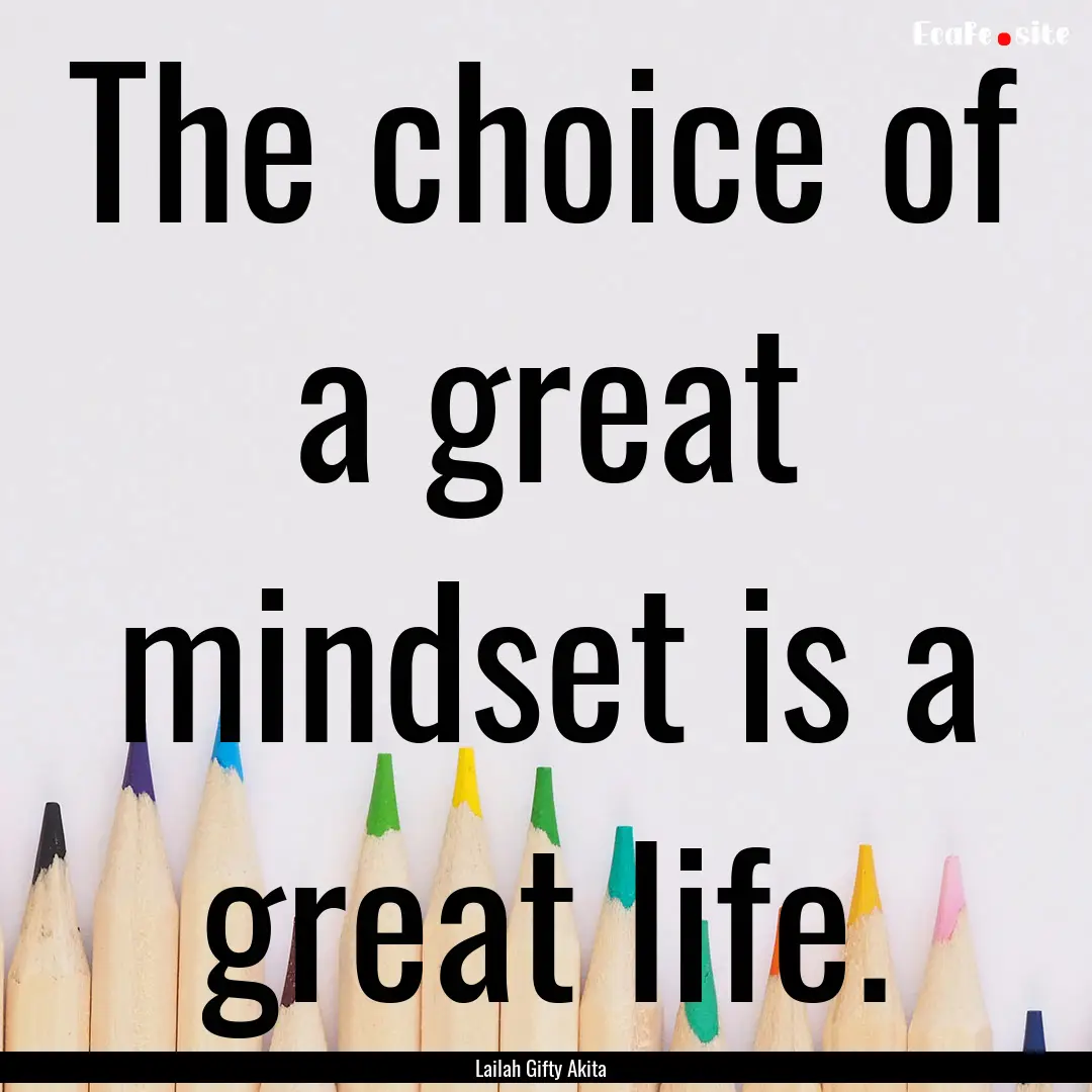 The choice of a great mindset is a great.... : Quote by Lailah Gifty Akita