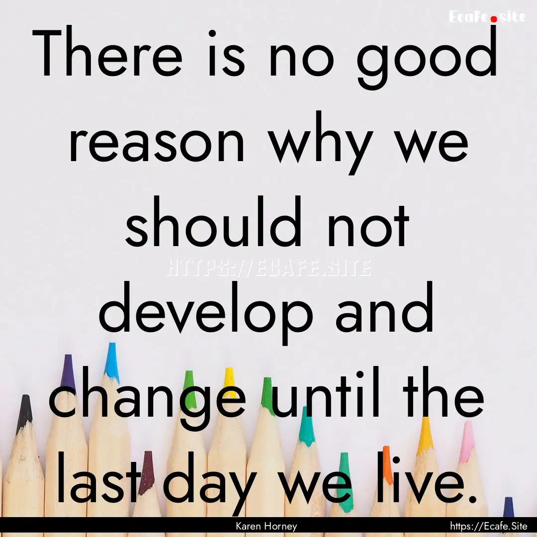 There is no good reason why we should not.... : Quote by Karen Horney