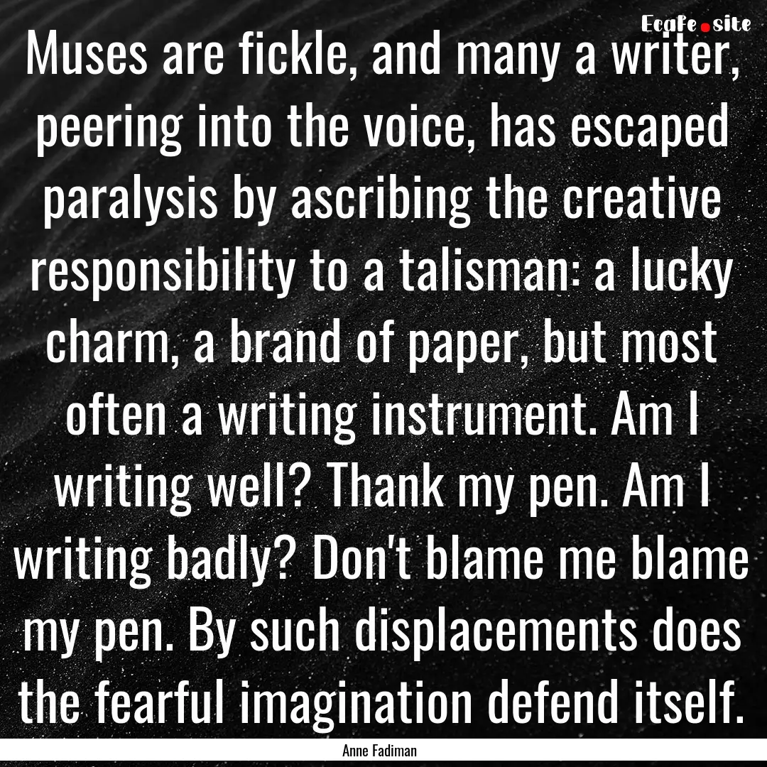 Muses are fickle, and many a writer, peering.... : Quote by Anne Fadiman