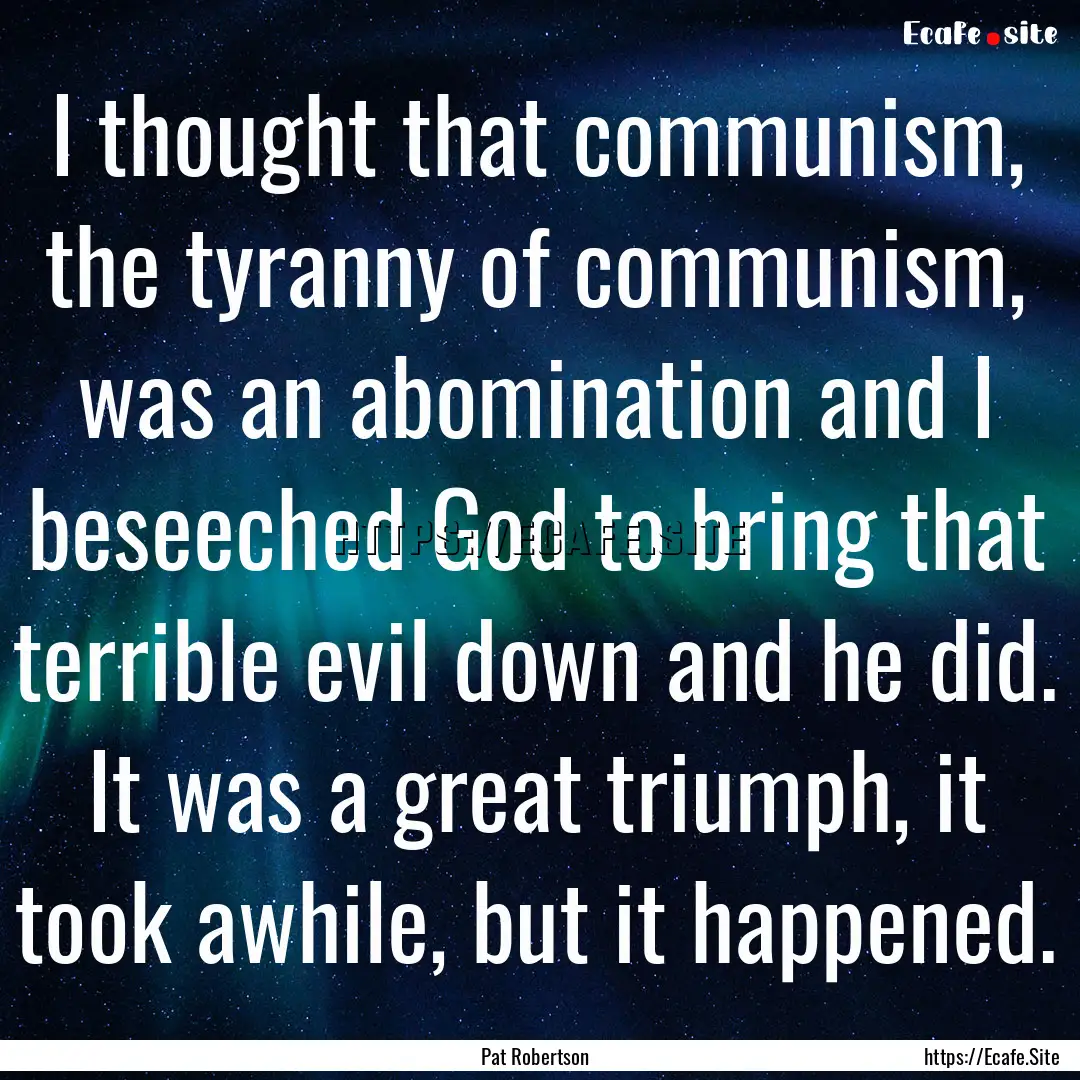 I thought that communism, the tyranny of.... : Quote by Pat Robertson