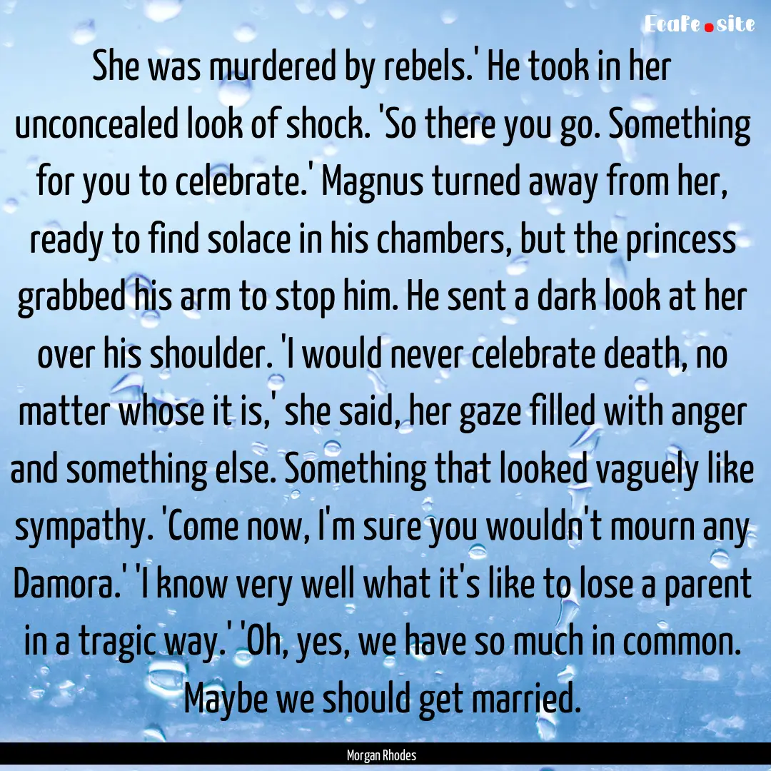 She was murdered by rebels.' He took in her.... : Quote by Morgan Rhodes