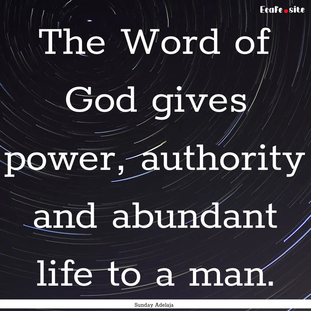 The Word of God gives power, authority and.... : Quote by Sunday Adelaja