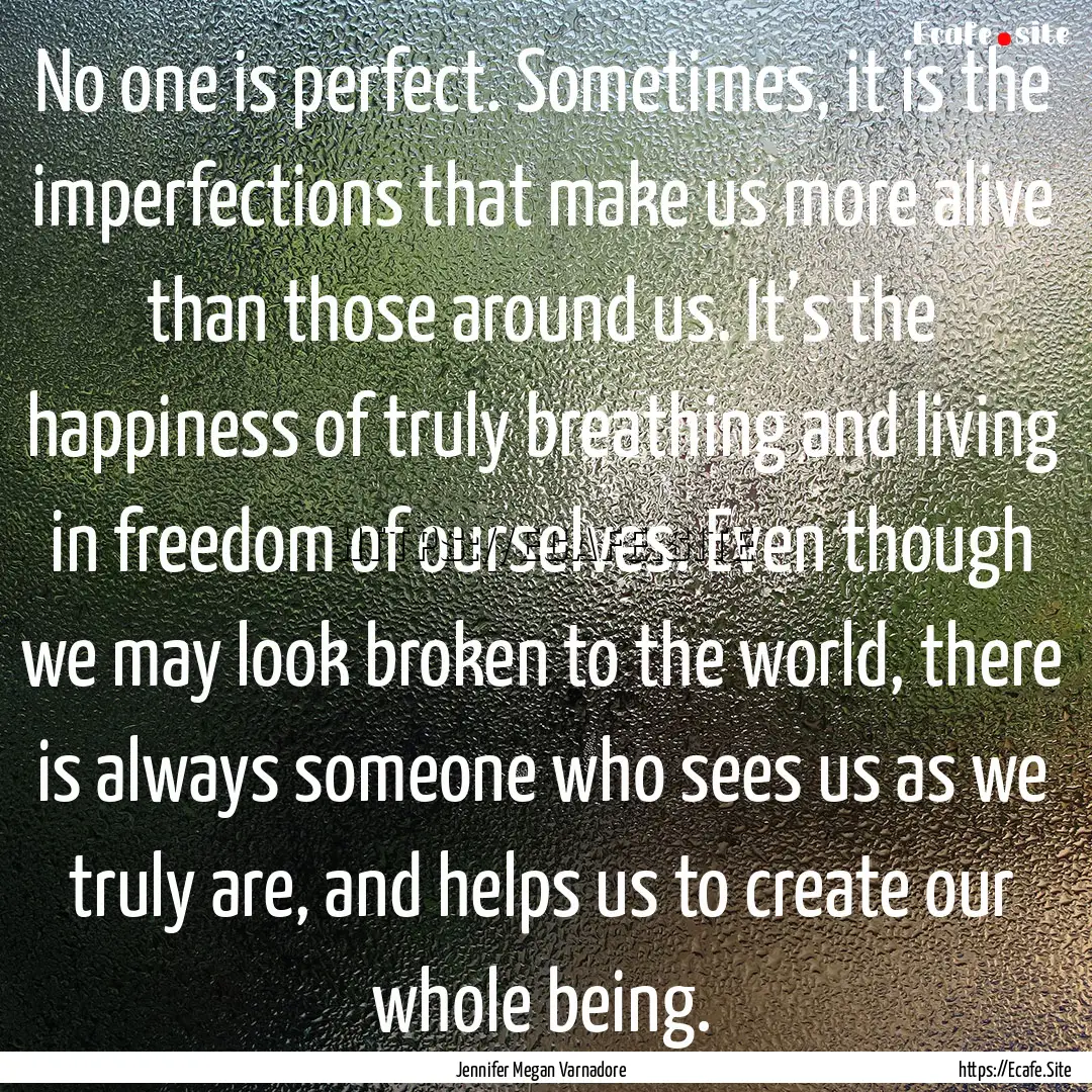 No one is perfect. Sometimes, it is the imperfections.... : Quote by Jennifer Megan Varnadore