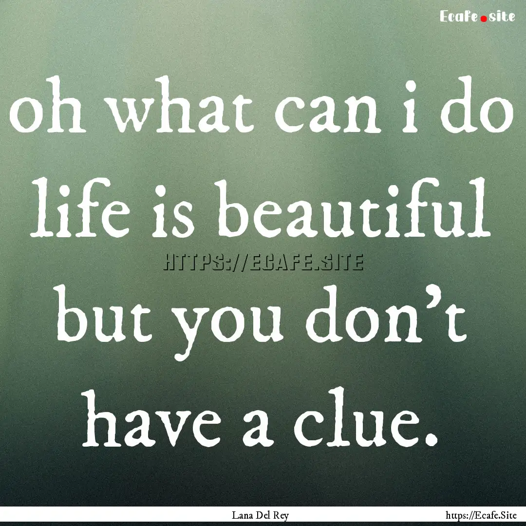 oh what can i do life is beautiful but you.... : Quote by Lana Del Rey