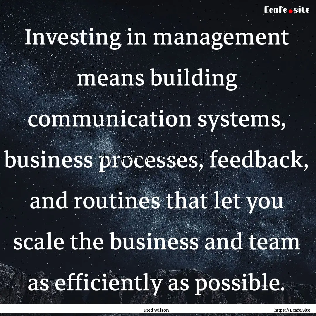 Investing in management means building communication.... : Quote by Fred Wilson