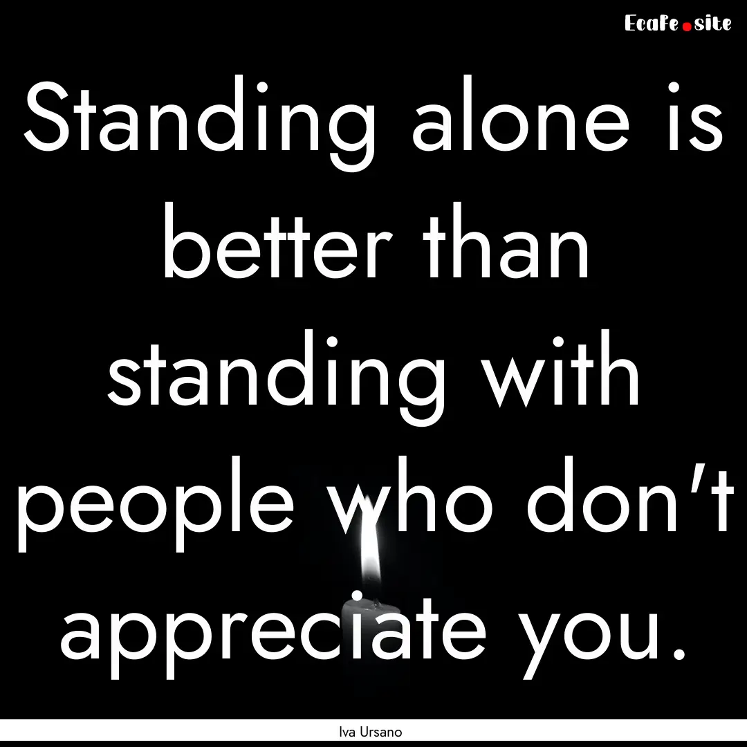 Standing alone is better than standing with.... : Quote by Iva Ursano