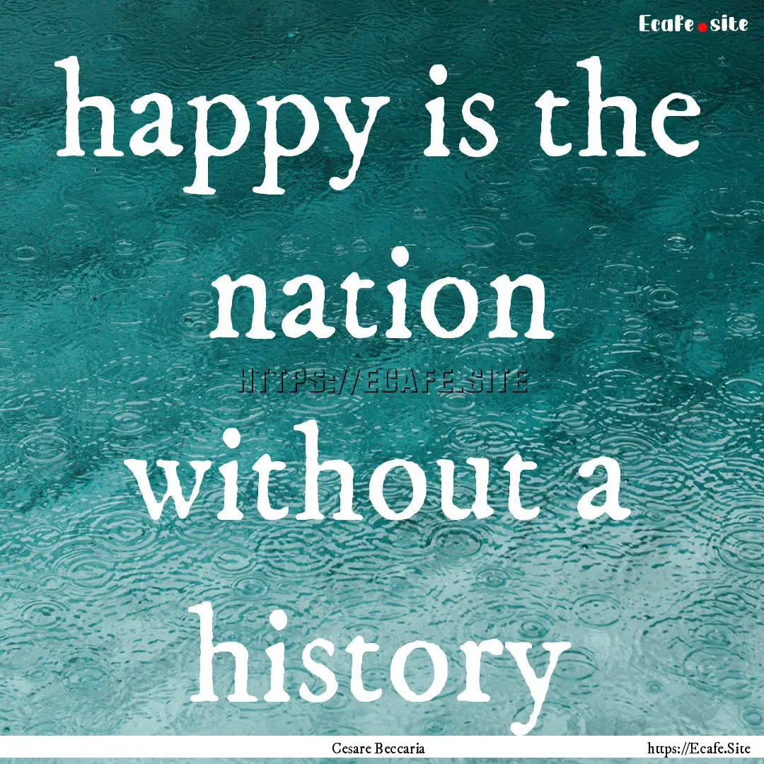 happy is the nation without a history : Quote by Cesare Beccaria