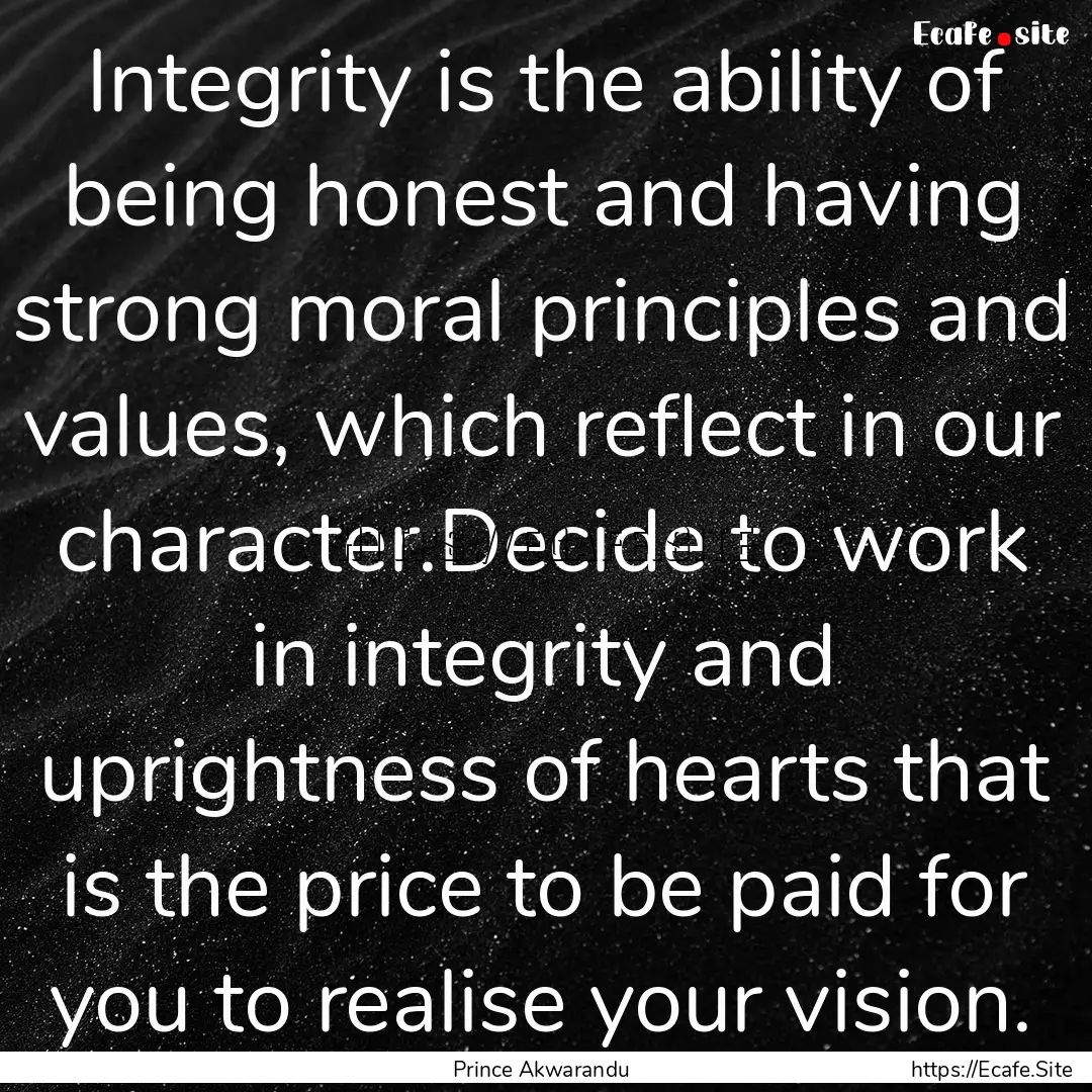 Integrity is the ability of being honest.... : Quote by Prince Akwarandu