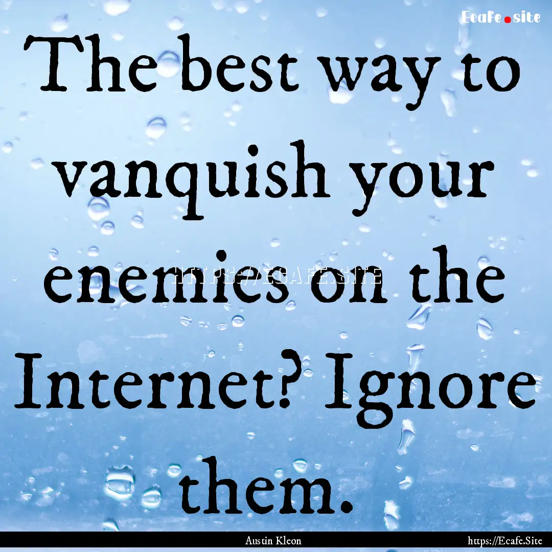 The best way to vanquish your enemies on.... : Quote by Austin Kleon