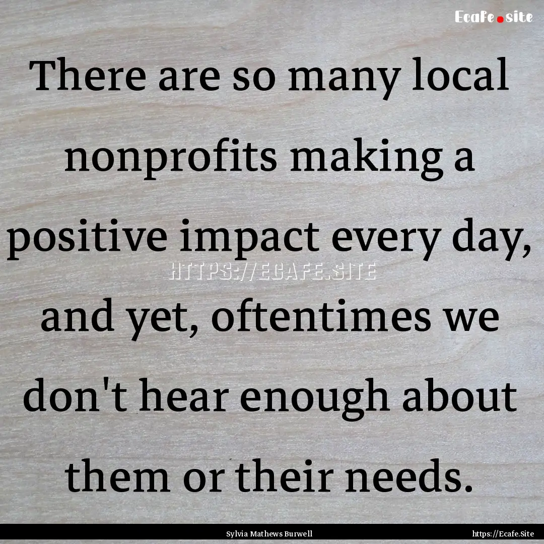 There are so many local nonprofits making.... : Quote by Sylvia Mathews Burwell