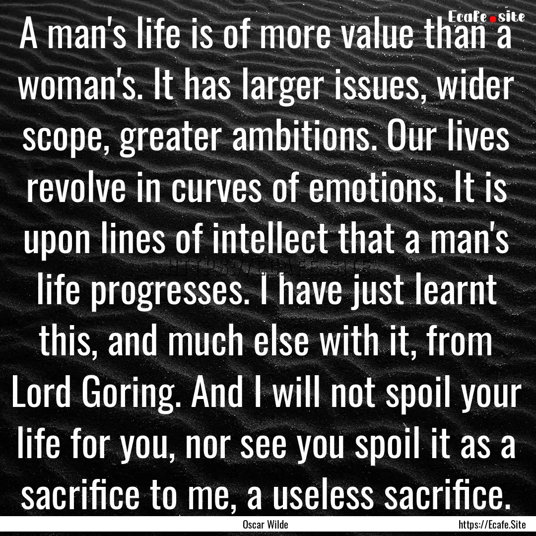 A man's life is of more value than a woman's..... : Quote by Oscar Wilde