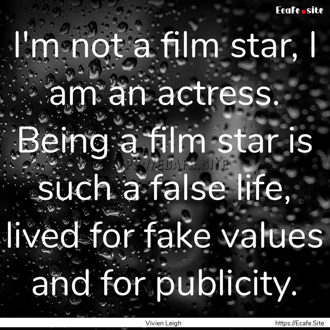 I'm not a film star, I am an actress. Being.... : Quote by Vivien Leigh