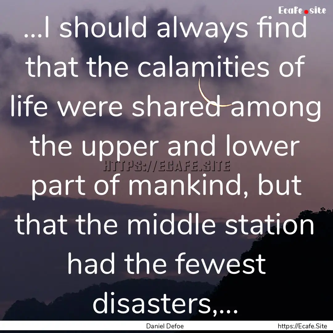 ...I should always find that the calamities.... : Quote by Daniel Defoe