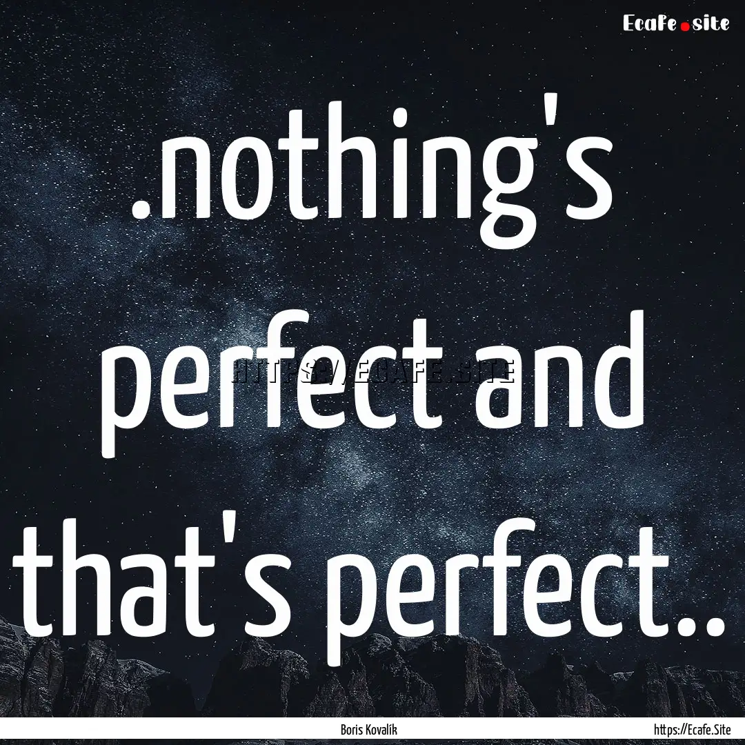 .nothing's perfect and that's perfect.. : Quote by Boris Kovalík