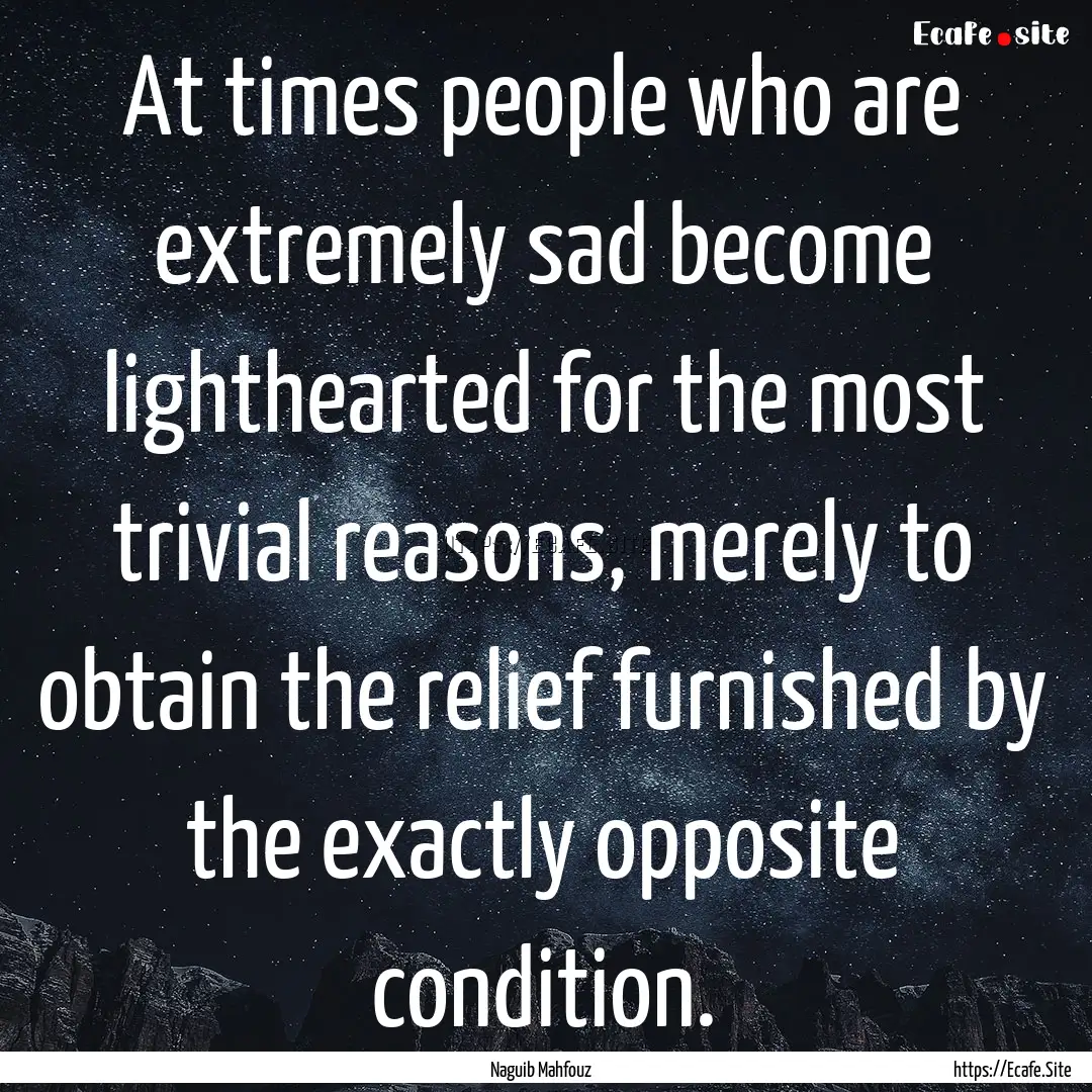 At times people who are extremely sad become.... : Quote by Naguib Mahfouz