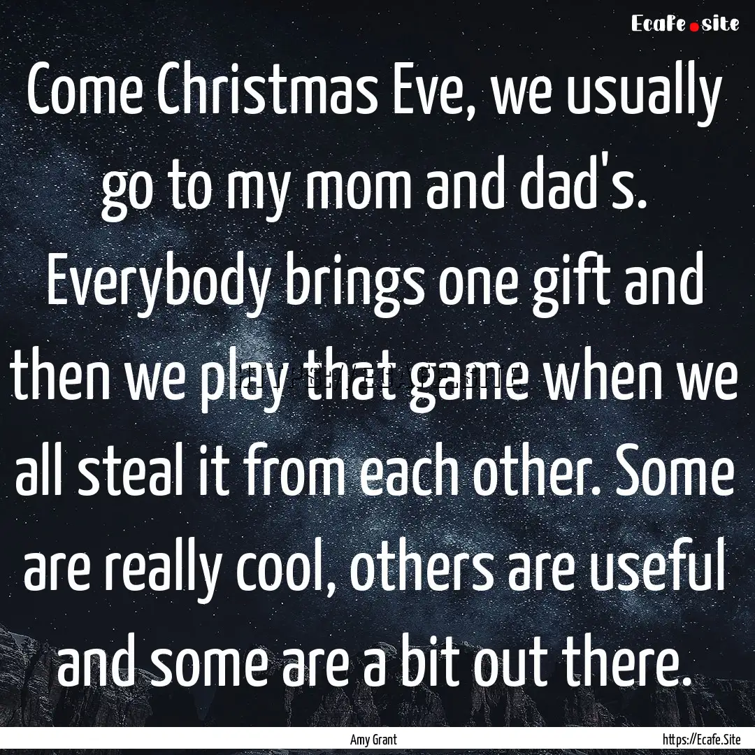 Come Christmas Eve, we usually go to my mom.... : Quote by Amy Grant