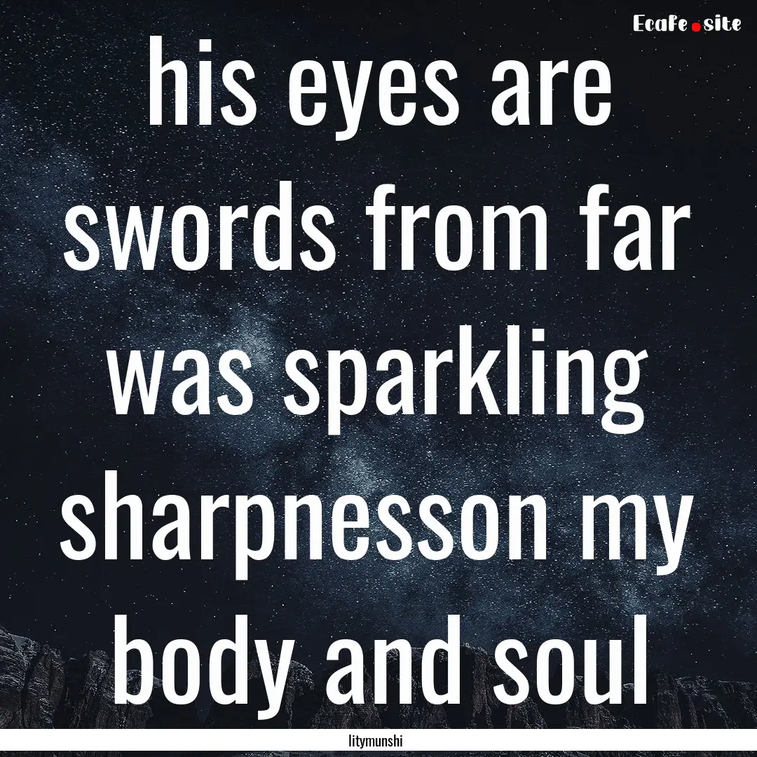 his eyes are swords from far was sparkling.... : Quote by litymunshi