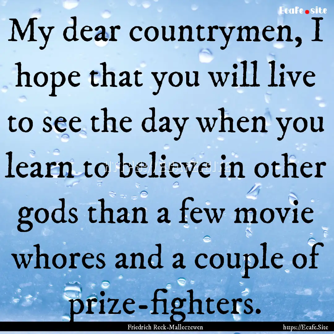 My dear countrymen, I hope that you will.... : Quote by Friedrich Reck-Malleczewen