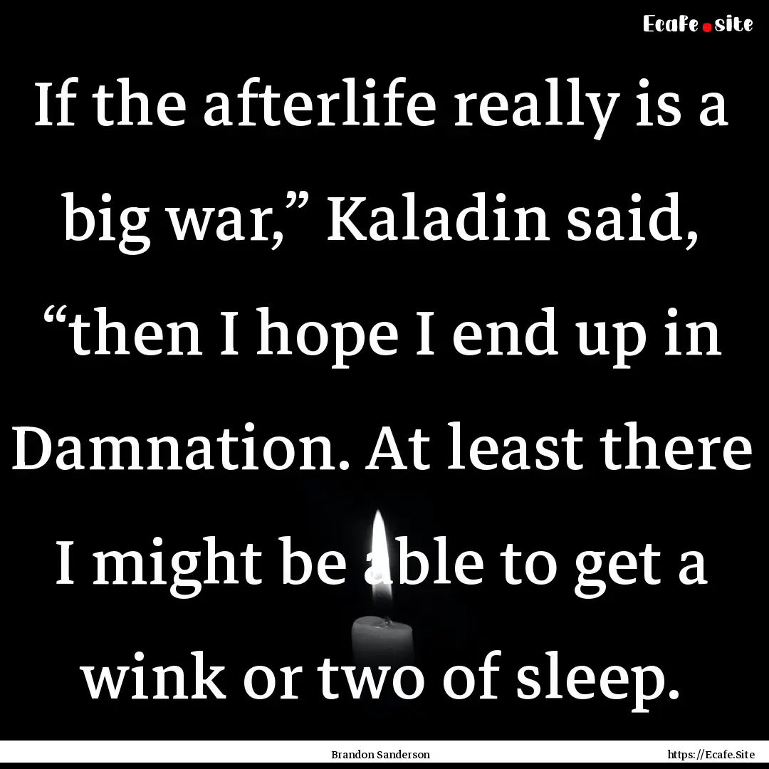 If the afterlife really is a big war,”.... : Quote by Brandon Sanderson