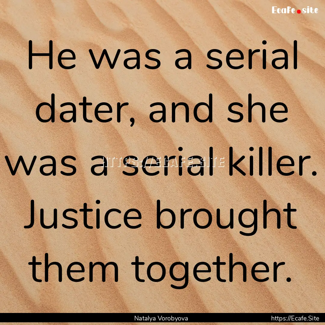 He was a serial dater, and she was a serial.... : Quote by Natalya Vorobyova