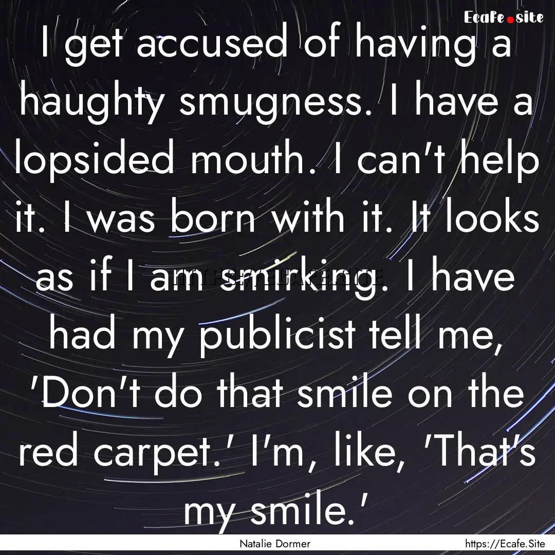 I get accused of having a haughty smugness..... : Quote by Natalie Dormer